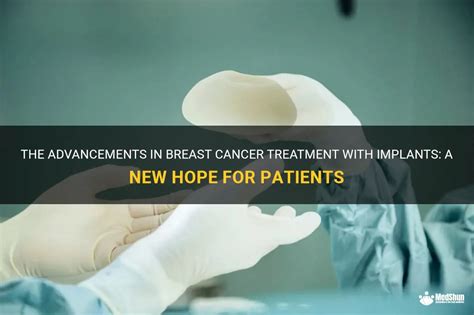 The Advancements In Breast Cancer Treatment With Implants A New Hope For Patients Medshun