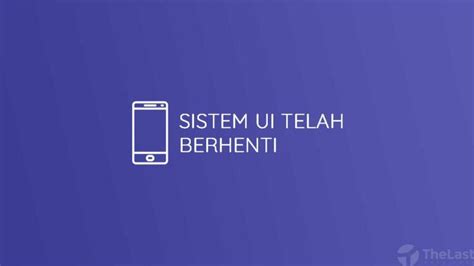 8 Cara Mudah Mengatasi Sistem UI Telah Berhenti Di Android