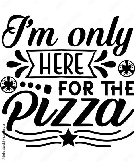 I M Only Here For The Pizza SVG Pizza Pizza T Shirt Pizza T Shirt