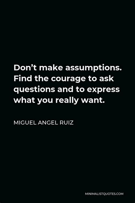 Miguel Angel Ruiz Quote Don T Make Assumptions Find The Courage To