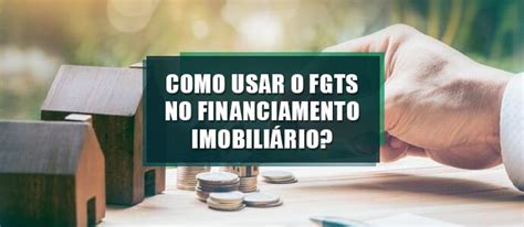 Como Usar O Fgts No Financiamento Imobili Rio