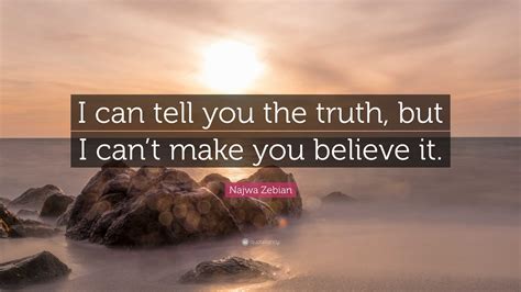 Najwa Zebian Quote: “I can tell you the truth, but I can’t make you