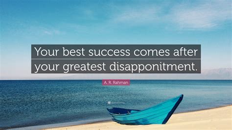A. R. Rahman Quote: “Your best success comes after your greatest