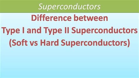 Difference Between Type I And Type Ii Superconductors Or Soft And Hard