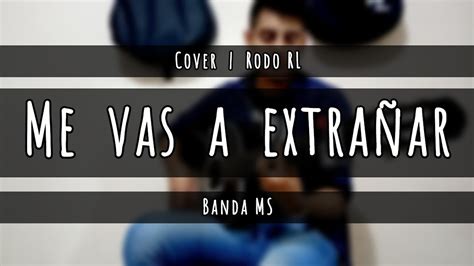 Banda Ms Me Vas A Extrañar Rodo Rl Cover Youtube