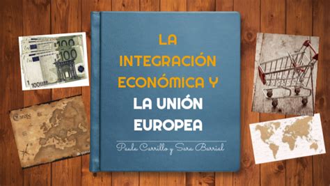 La Integración Económica Y La Unión Europea