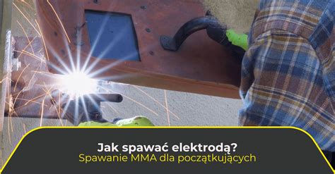 Jak Spawa Elektrod Spawanie Mma Dla Pocz Tkuj Cych Spidweld Pl