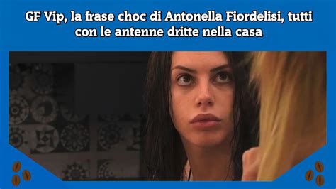 GF Vip La Frase Choc Di Antonella Fiordelisi Tutti Con Le Antenne