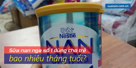 Sữa Nan Nga số 1 dùng cho trẻ bao nhiêu tháng tuổi và có lợi ích gì