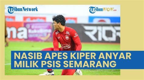 Nasib Apes Kiper Anyar Psis Semarang Setelah Menghadapi Persib Bandung