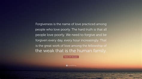 Henri J M Nouwen Quote Forgiveness Is The Name Of Love Practiced