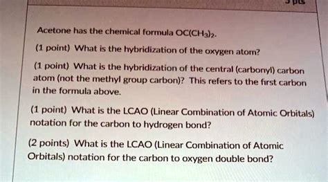 SOLVED: Acetone has the chemical formula CH3COCH3. What is the hybridization of the oxygen atom ...