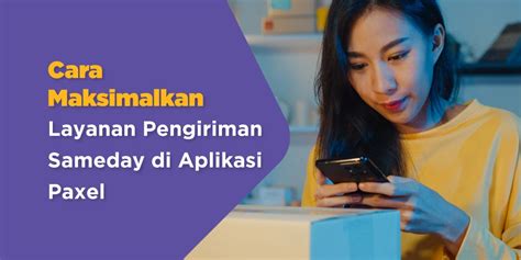 Cara Maksimalkan Layanan Same Day Delivery Di Aplikasi Paxel Semakin