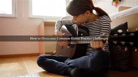 How To Overcome Common Guitar Practice Challenges By Guitar Lessons