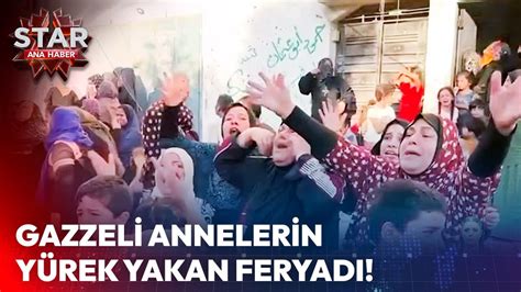 Gazzeli Annelerin Yürek Yakan Feryadı Star Ana Haber YouTube