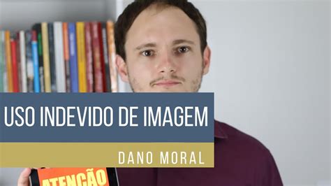 Direito De Imagem Uso Indevido E O Dano Moral Youtube