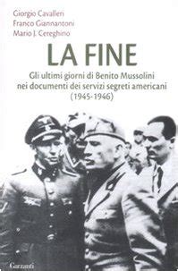 La Fine Gli Ultimi Giorni Di Benito Mussolini Nei Documenti Dei