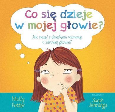 Co się dzieje w mojej głowie Jak zacząć z dzieckiem rozmowę o zdrowej