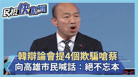 韓國瑜辯論會提「4個欺騙」嗆蔡 並向高雄市民喊話絕不忘本－民視新聞 Youtube