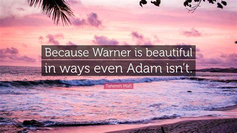 Tahereh Mafi Quote “because Warner Is Beautiful In Ways Even Adam Isnt ”