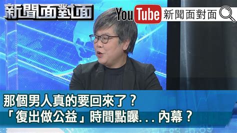 精彩片段》那個男人真的要回來了？「復出做公益」時間點曝內幕？【新聞面對面】20210105 Youtube