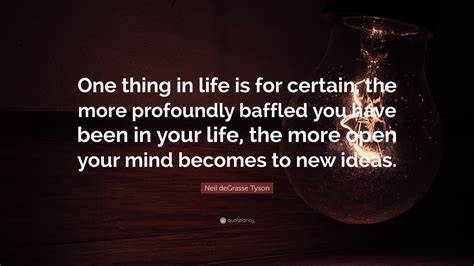 Neil Degrasse Tyson Quote “one Thing In Life Is For Certain The More