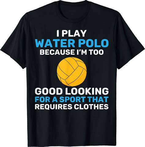 Funny Water Polo Players Water Polo Because Too Good Looking T Shirt