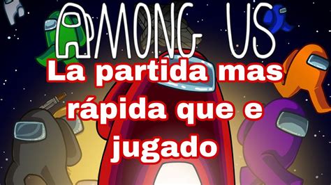 La Partida Mas R Pida Que E Jugado Among Us Youtube