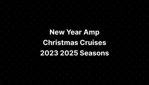 New Year Amp Christmas Cruises 2023 2025 Seasons Pelajaran