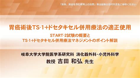 胃癌術後ts 1＋ドセタキセル併用療法の適正使用 Start 2試験の概要とts 1＋ドセタキセル併用療法マネジメントのポイント解説 診療