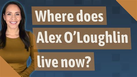 Where Does Alex Oloughlin Live Now Youtube