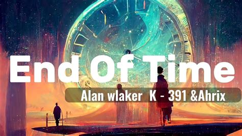 End Of Time Alan Walker K 391 Ahrix Lyrics Video Lyrics