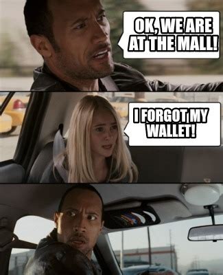 Meme Creator Funny Ok We Are At The Mall I Forgot My Wallet Meme