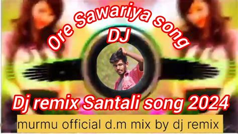 New Santali Song Dj Remix Ore Sawariya New Santali Song Dj Remix