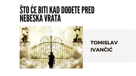 Tomislav Ivan I To E Biti Kad Do Ete Pred Nebeska Vrata Youtube