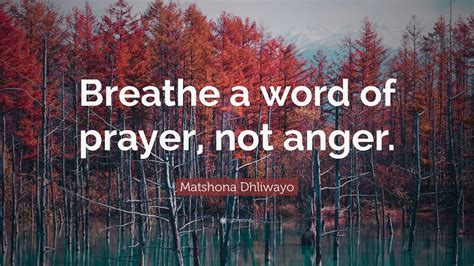 Matshona Dhliwayo Quote Breathe A Word Of Prayer Not Anger