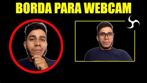 Como Colocar Borda Na Webcam Obs Gratuito E Sem Programa Obs Studio