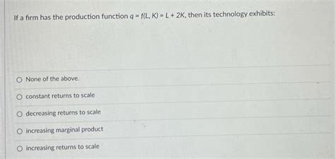 Solved If A Firm Has The Production Function Q Flk L