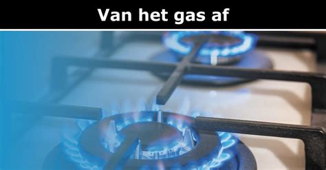 Van Het Gas Af Waarom En Hoe We Het Gaan Doen