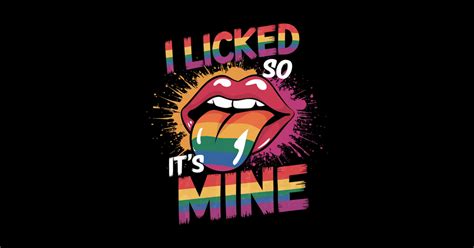 I Licked So It S Mine Gay Lesbian Pride Rainbow Lips I Licked So Its Mine Gay Lesbian Pride