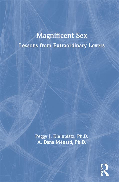 Magnificent Sex Lessons From Extraordinary Lovers 1st Edition Peg