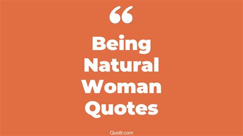 45 Eye Opening Being Natural Woman Quotes That Will Inspire Your Inner