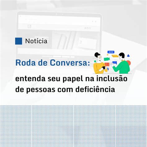 Roda de conversa entenda o seu papel na inclusão de pessoas