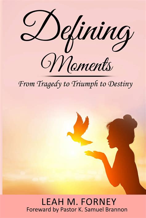 Defining Moments: From Tragedy to Triumph to Destiny by Leah M Forney