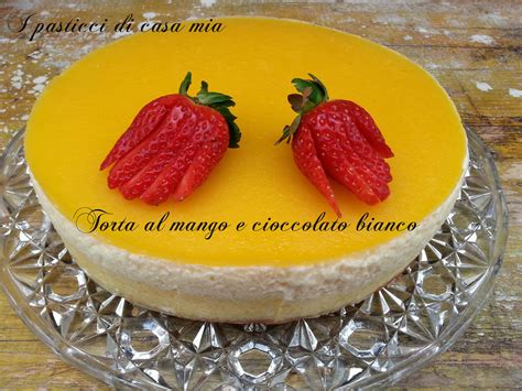 Torta Al Mango E Cioccolato Bianco Un Dessert Fresco E Delicato In Un