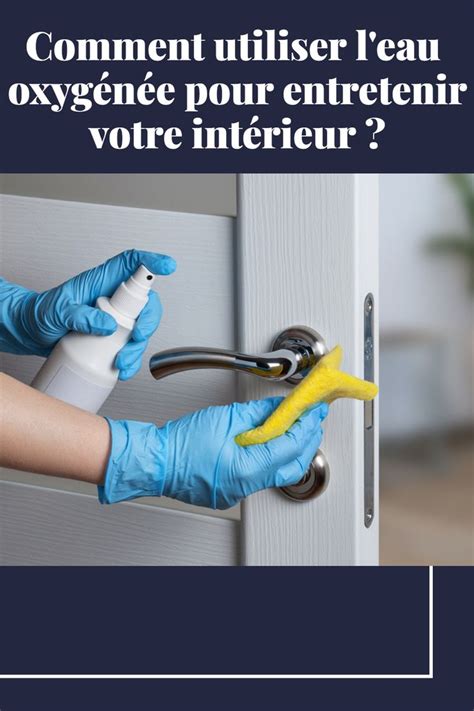 Comment Utiliser L Eau Oxyg N E Pour Entretenir Votre Int Rieur