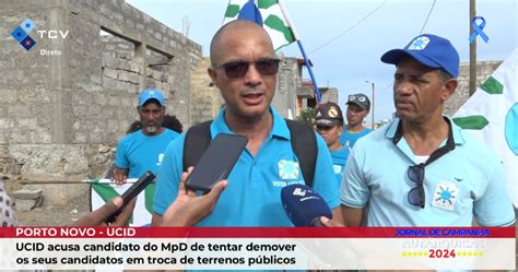 Porto Novo Ucid Acusa Candidato Do Mpd De Tentar Demover Os Seus