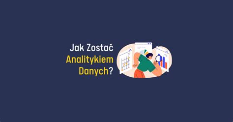 Jak Zosta Analitykiem Danych Co Musi Umie Analityk