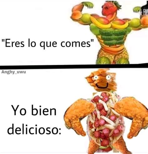 Eres Lo Que Comes Yo Bien Delicioso Memes