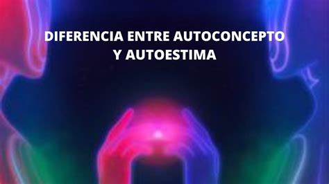 Diferencia Entre Autoconcepto Y Autoestima Youtube